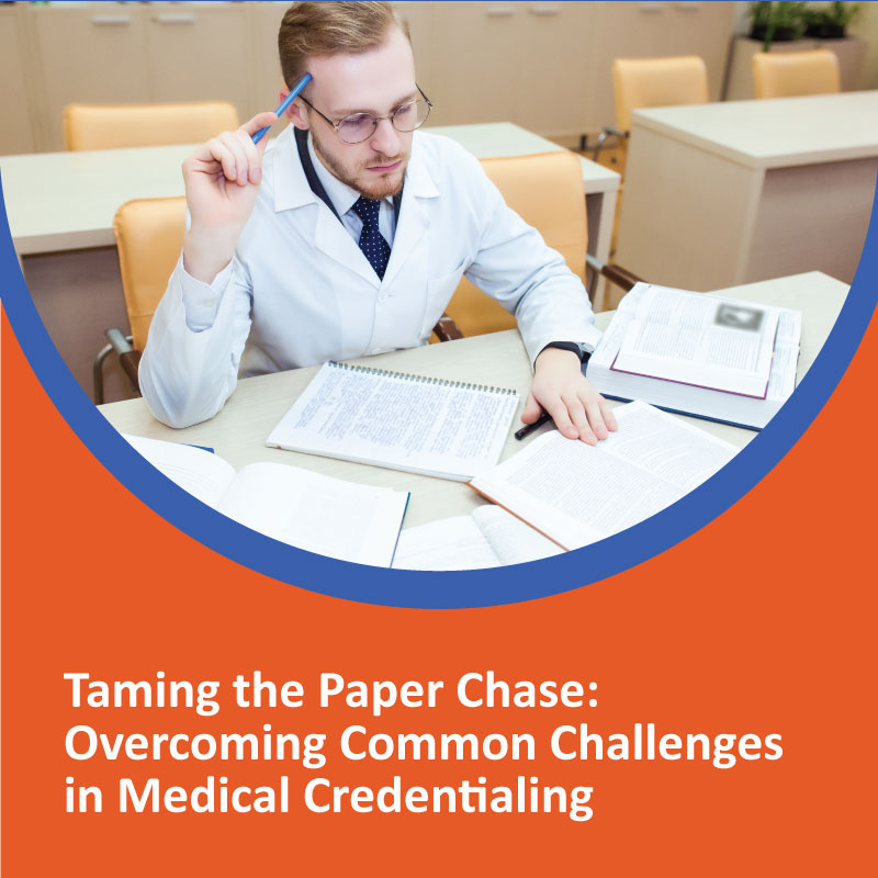 Taming the Paper Chase Overcoming Common Challenges in Medical Credentialing